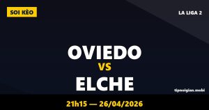 Soi kèo Oviedo vs Elche – 21h15 ngày 26/04/2026 | La Liga 2